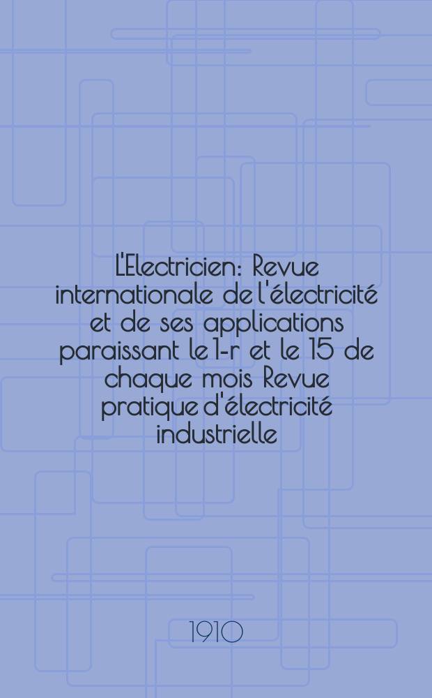 L'Electricien : Revue internationale de l'électricité et de ses applications paraissant le 1-r et le 15 de chaque mois Revue pratique d'électricité industrielle. Année30 1910, T.39, №1001