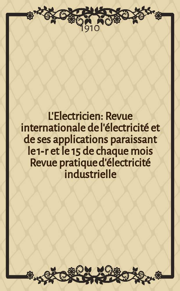 L'Electricien : Revue internationale de l'électricité et de ses applications paraissant le 1-r et le 15 de chaque mois Revue pratique d'électricité industrielle. Année30 1910, T.40, №1033