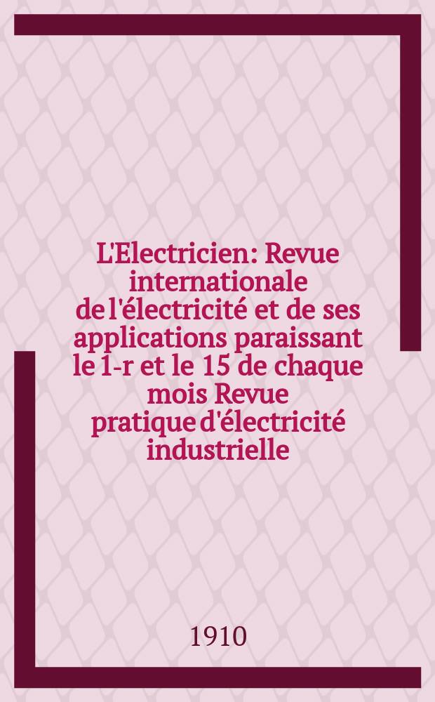 L'Electricien : Revue internationale de l'électricité et de ses applications paraissant le 1-r et le 15 de chaque mois Revue pratique d'électricité industrielle. Année30 1910, T.40, №1037