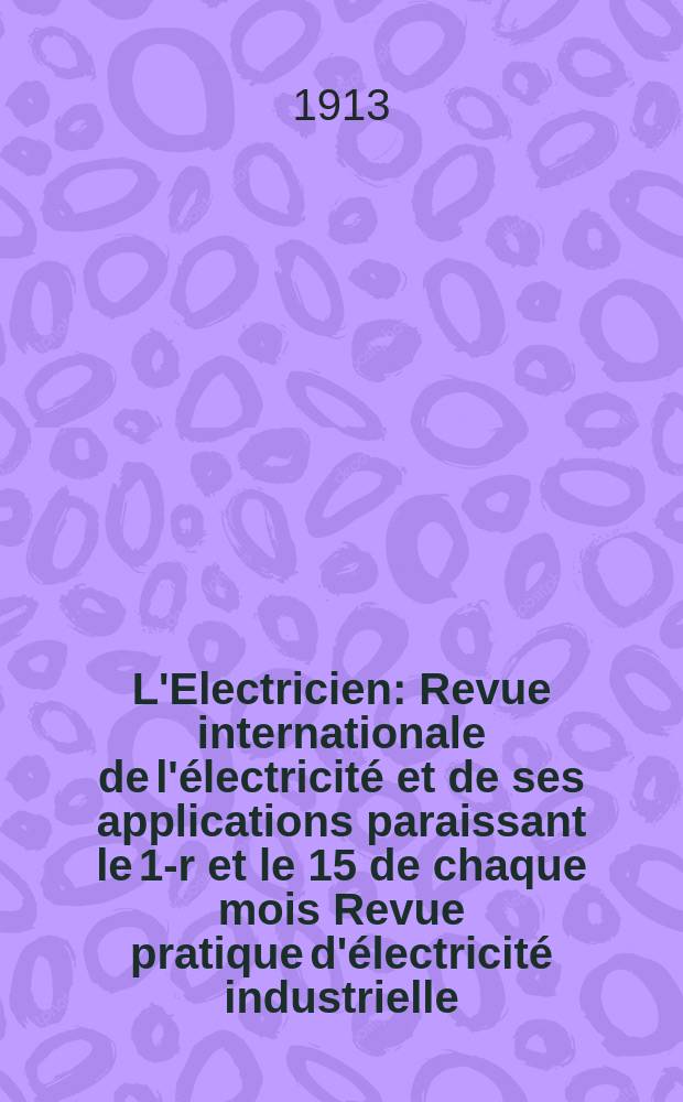 L'Electricien : Revue internationale de l'électricité et de ses applications paraissant le 1-r et le 15 de chaque mois Revue pratique d'électricité industrielle. Année33 1913, T.46, №1183