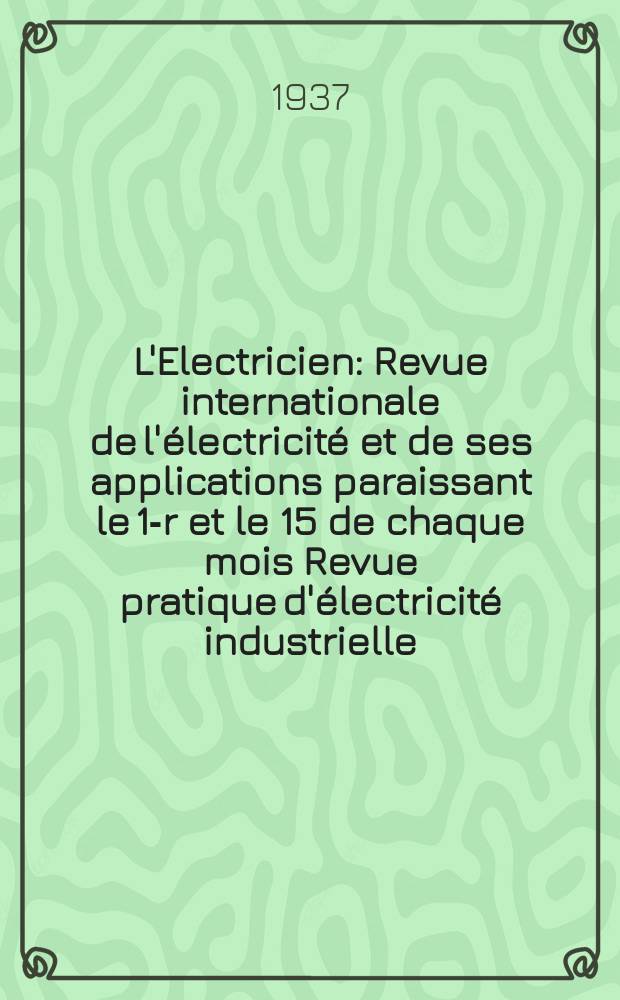 L'Electricien : Revue internationale de l'électricité et de ses applications paraissant le 1-r et le 15 de chaque mois Revue pratique d'électricité industrielle. An.53 1937, T.68, №1660