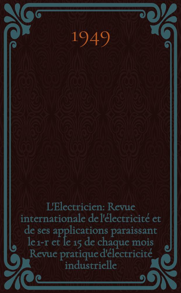 L'Electricien : Revue internationale de l'électricité et de ses applications paraissant le 1-r et le 15 de chaque mois Revue pratique d'électricité industrielle. Année62 1949, T.77, №1861