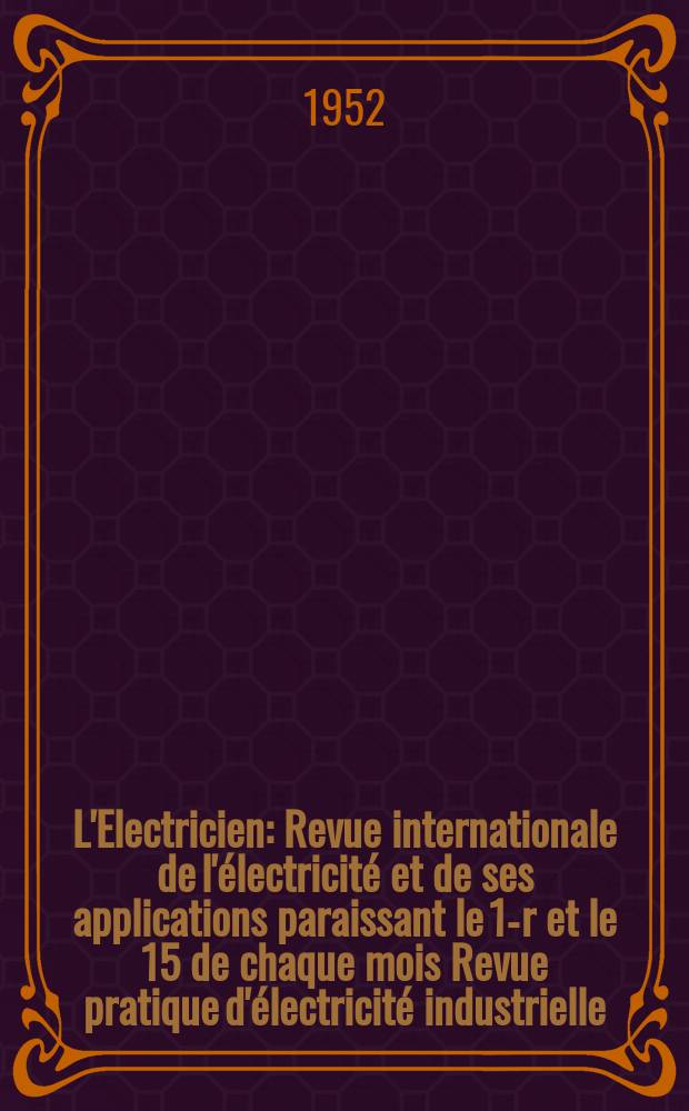 L'Electricien : Revue internationale de l'électricité et de ses applications paraissant le 1-r et le 15 de chaque mois Revue pratique d'électricité industrielle. Année65 1952, T.80, №1901