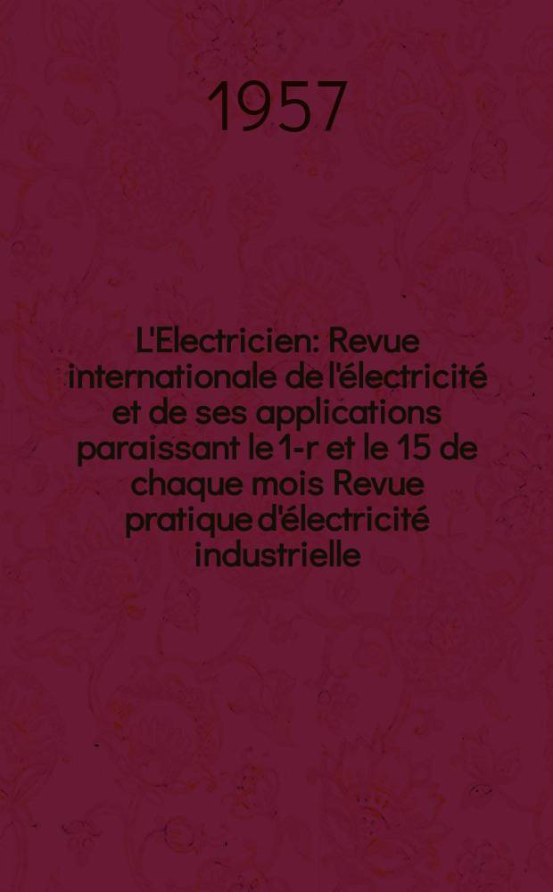 L'Electricien : Revue internationale de l'électricité et de ses applications paraissant le 1-r et le 15 de chaque mois Revue pratique d'électricité industrielle. Année70 1957, T.85, №1966