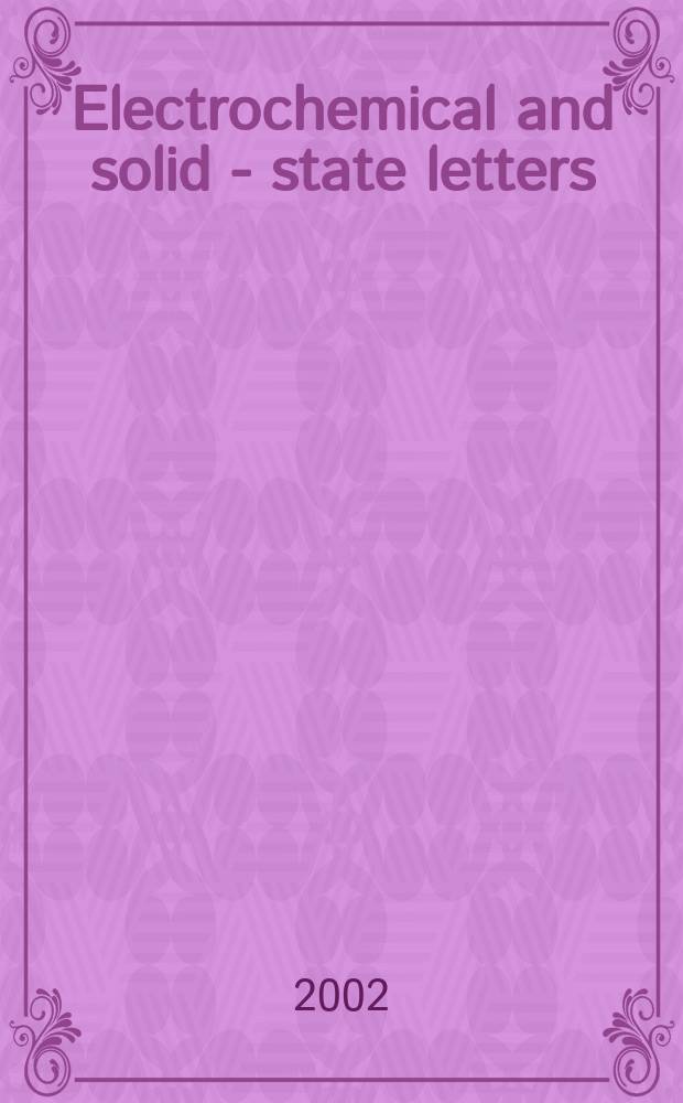 Electrochemical and solid - state letters : A joint publ. of the Electrochem. soc. a. the Inst. of electrical a. electronics engineers. Vol.5, №12