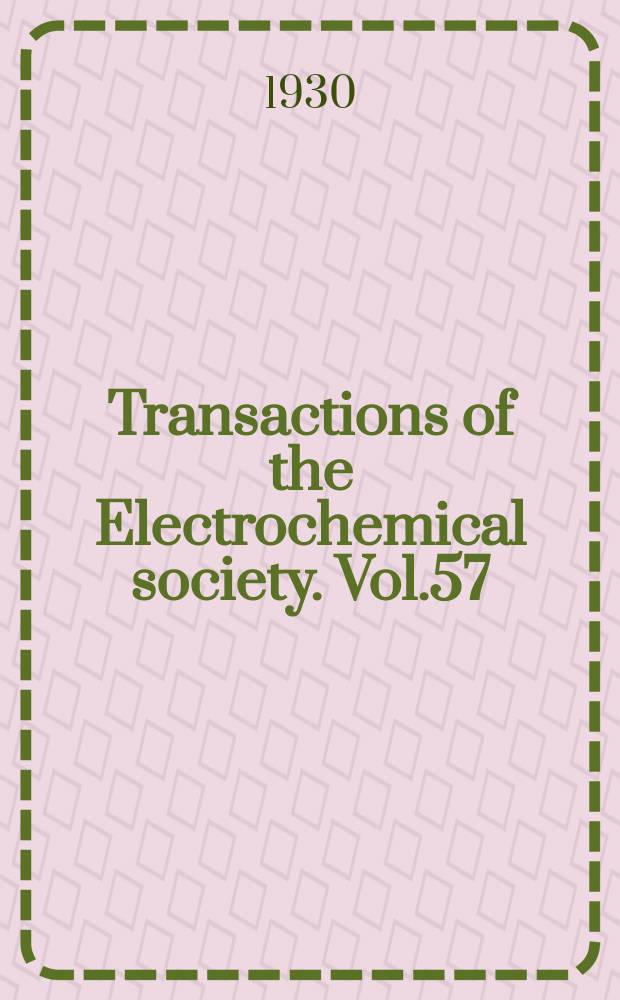 Transactions of the Electrochemical society. Vol.57 : 57 meeting, St Louis, Mo 29-31/X 1930