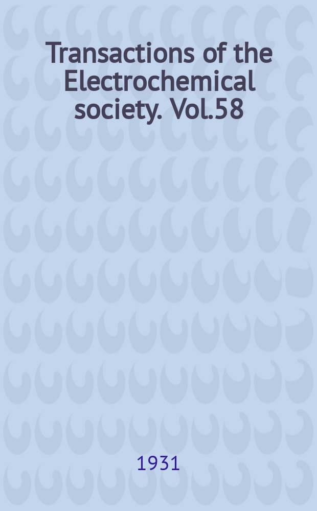 Transactions of the Electrochemical society. Vol.58 : 58 meet., Detroit, Mich. 25-27/IX 1930