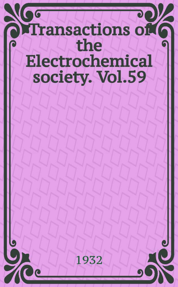 Transactions of the Electrochemical society. Vol.59 : 59 meet. Birmingham, Ala 23-25/IV 1931