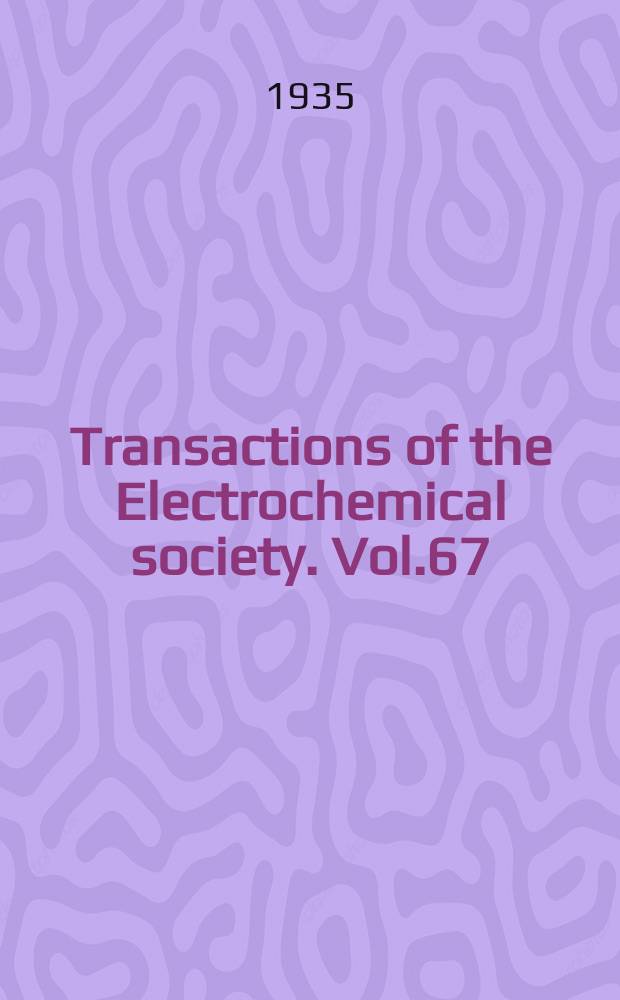 Transactions of the Electrochemical society. Vol.67 : 67th gen. meet. New Orleans, La 21-23/III 1935
