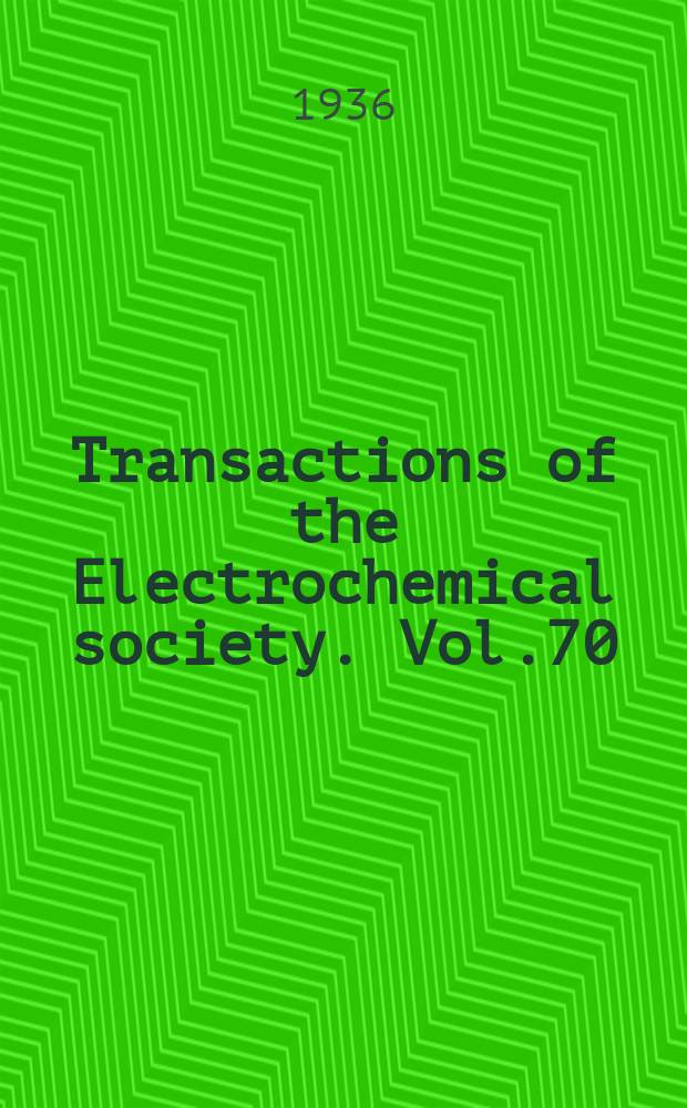 Transactions of the Electrochemical society. Vol.70 : 70th gen. meet. Niagara falls of Canada 7-10/X