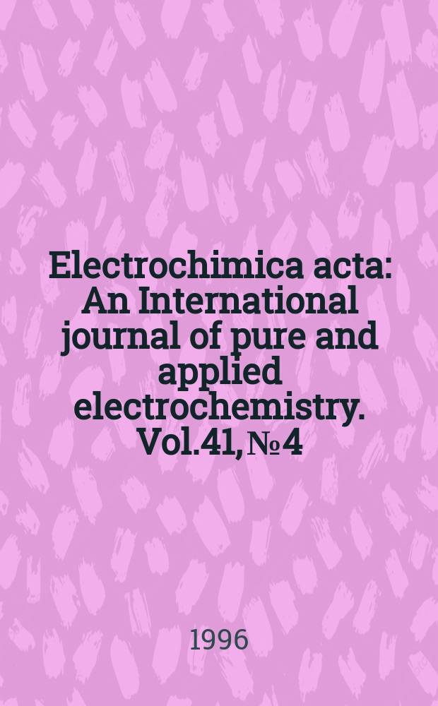 Electrochimica acta : An International journal of pure and applied electrochemistry. Vol.41, №4 : Electrochemical engineering