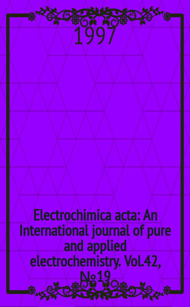 Electrochimica acta : An International journal of pure and applied electrochemistry. Vol.42, №19 : Interfacial electrochemistry