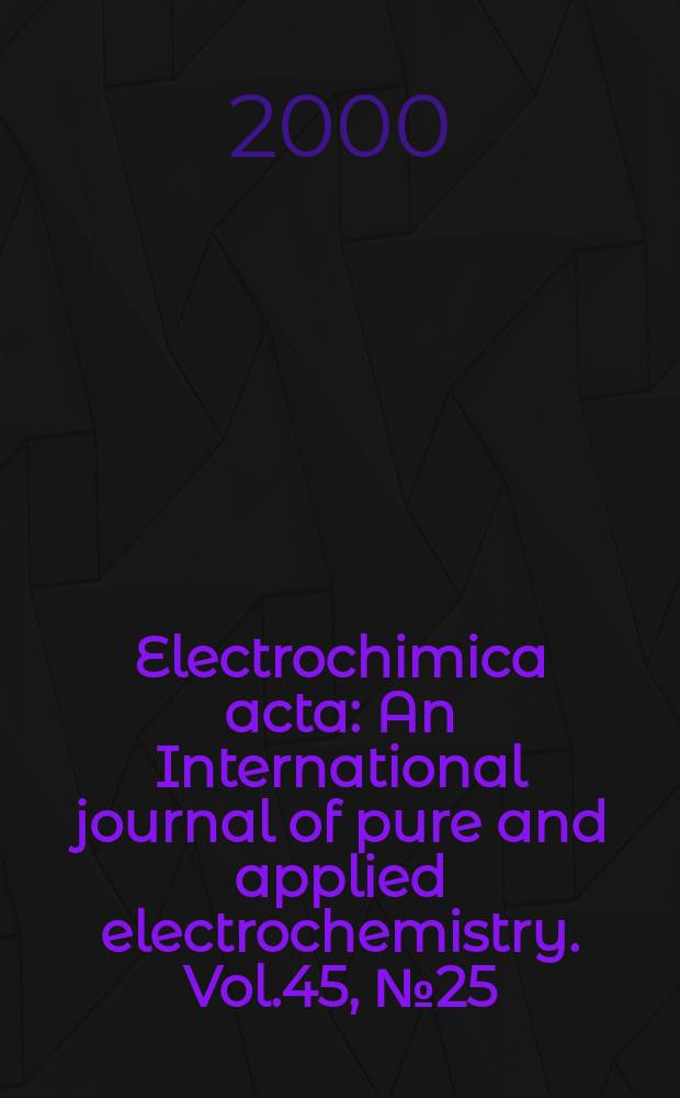 Electrochimica acta : An International journal of pure and applied electrochemistry. Vol.45, №25/26 : Electrocatalysis: advances and industrial applications