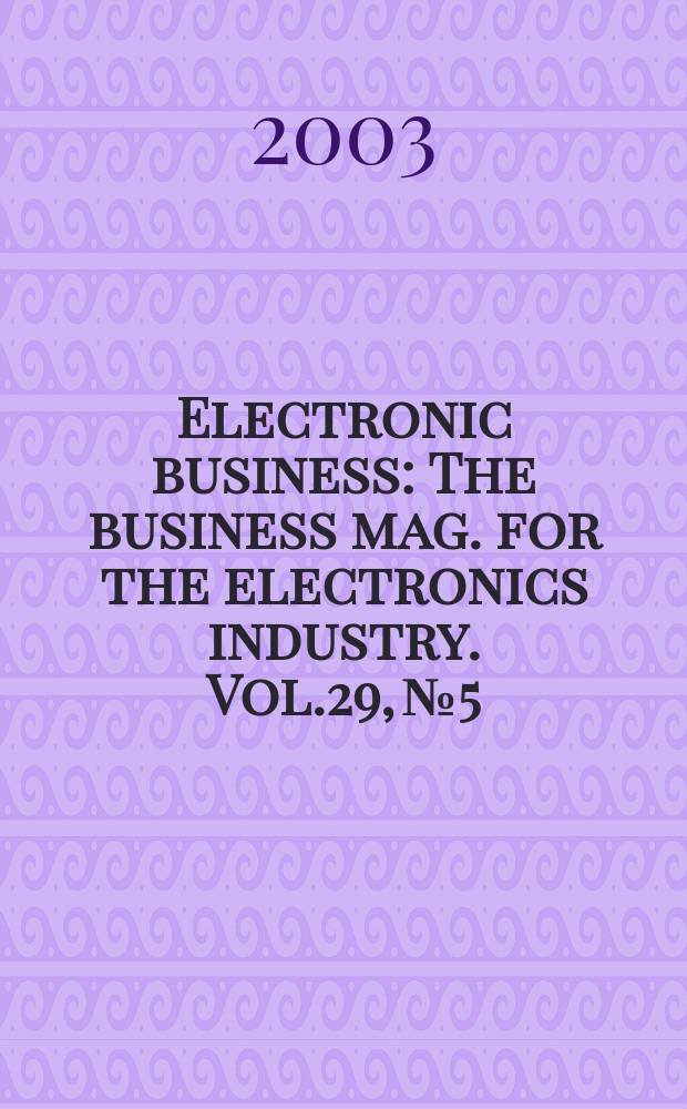 Electronic business : The business mag. for the electronics industry. Vol.29, №5