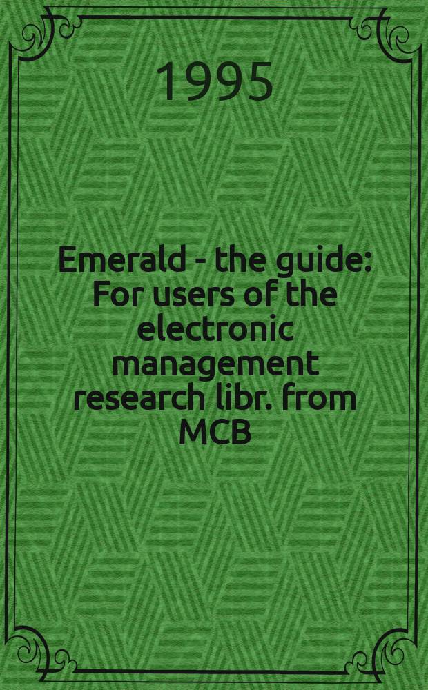 Emerald - the guide : For users of the electronic management research libr. from MCB