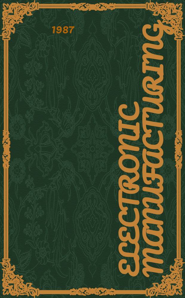 Electronic manufacturing : Printed circuit and electronic production Formerly Electri - onics magazine. Vol.33, №10 : 1987/1988 Desk manual