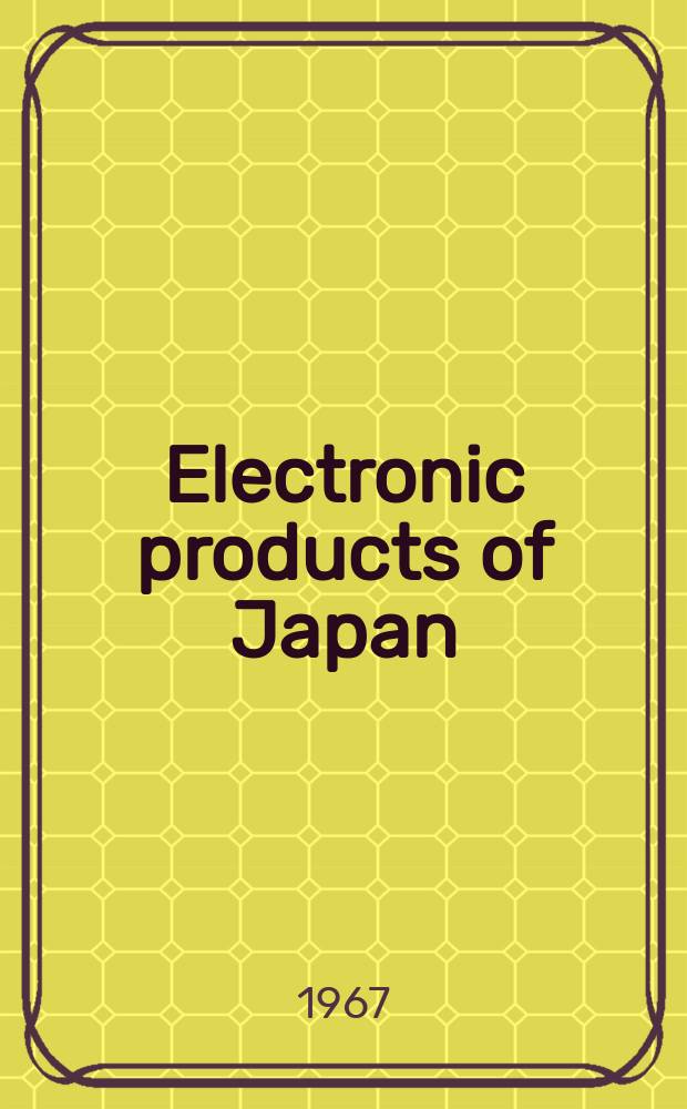 Electronic products of Japan : Publ. monthly by Japan overseas publication