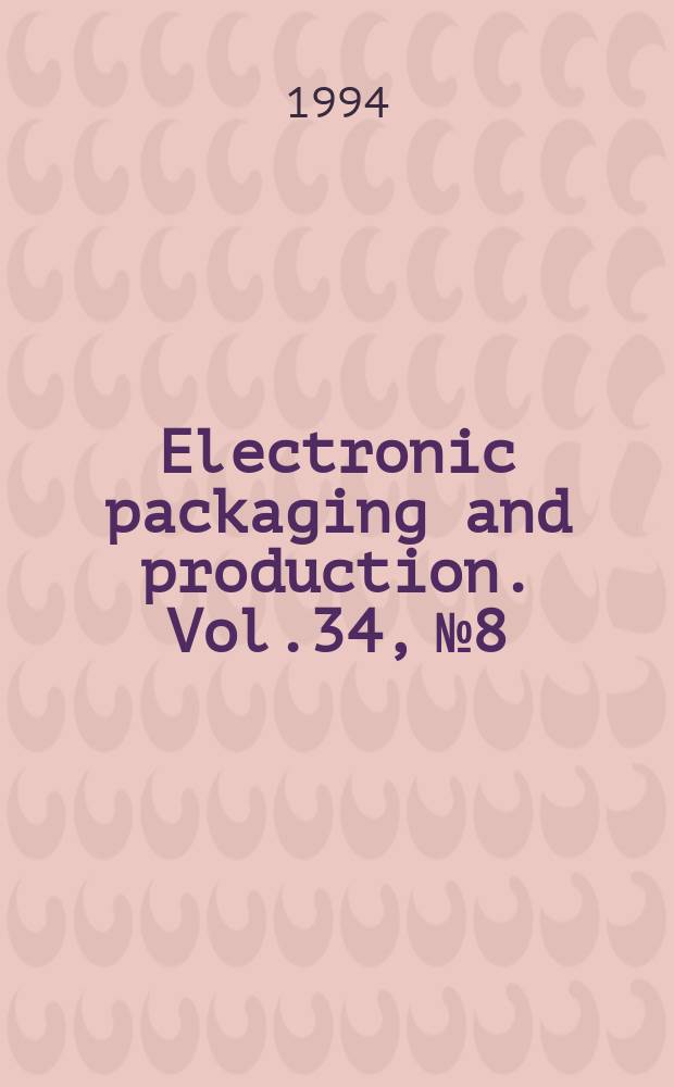 Electronic packaging and production. Vol.34, №8
