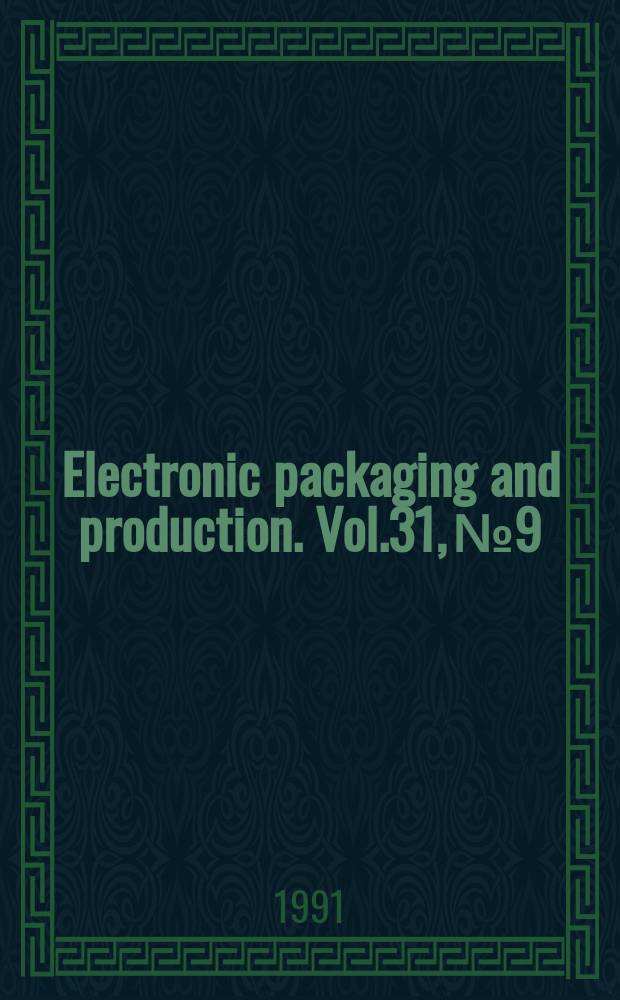 Electronic packaging and production. Vol.31, №9