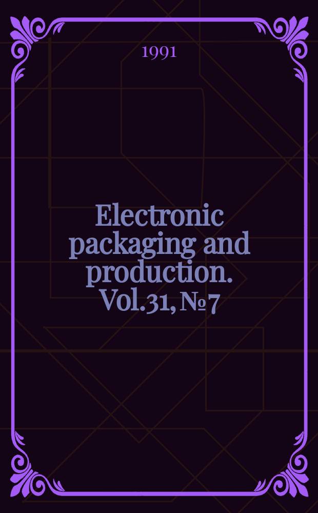 Electronic packaging and production. Vol.31, №7