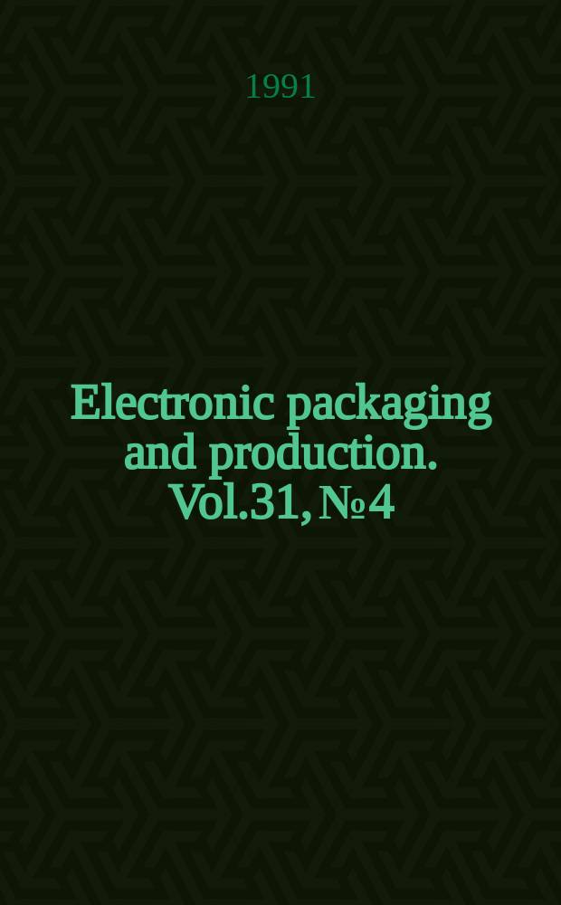 Electronic packaging and production. Vol.31, №4