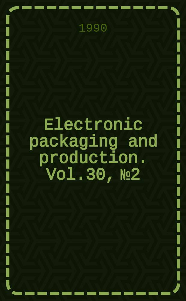 Electronic packaging and production. Vol.30, №2