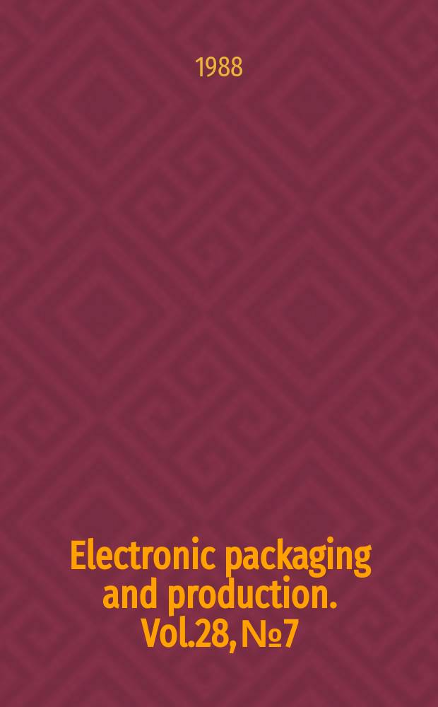 Electronic packaging and production. Vol.28, №7