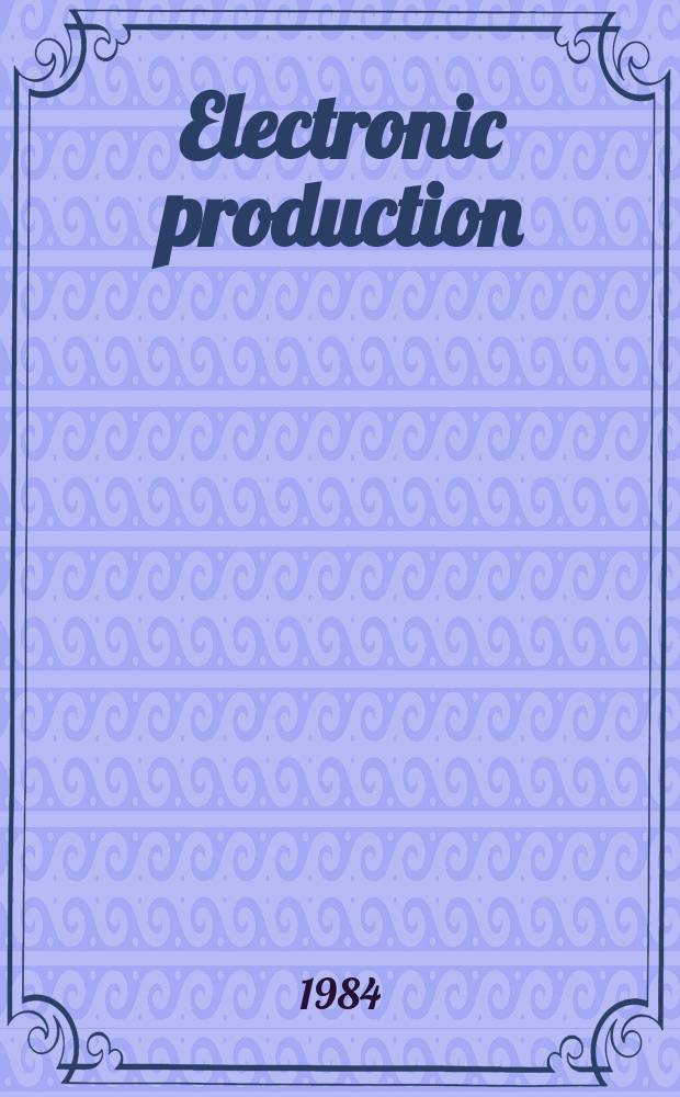 Electronic production : The j. of Internepcon. Incorp. Electronic packaging & production INT'L