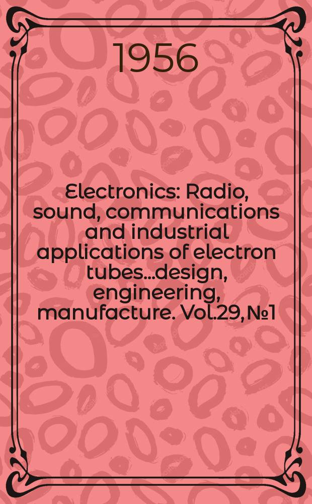 Electronics : Radio, sound, communications and industrial applications of electron tubes...design, engineering, manufacture. Vol.29, №1