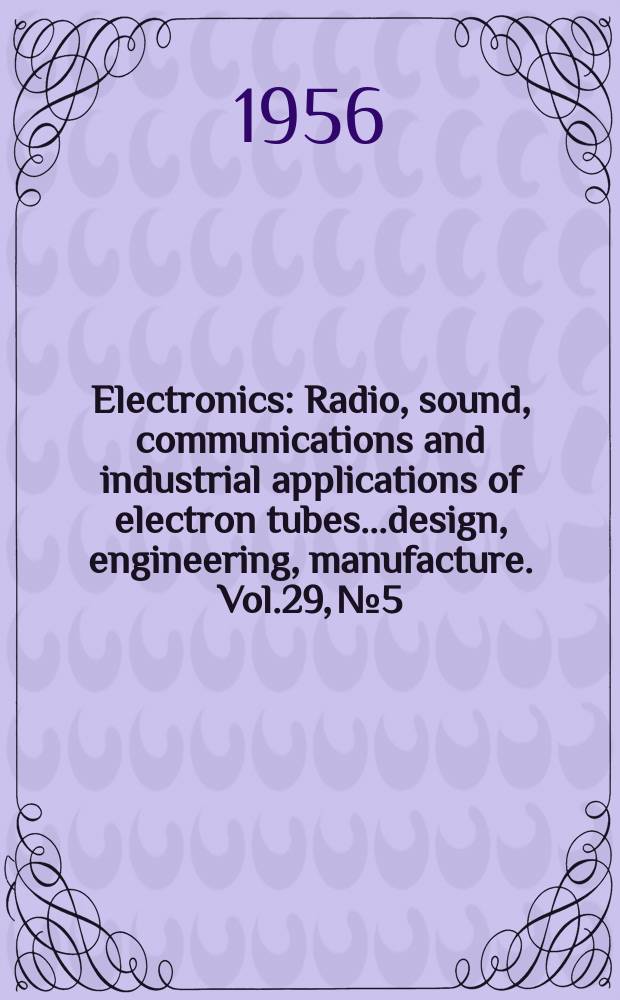 Electronics : Radio, sound, communications and industrial applications of electron tubes...design, engineering, manufacture. Vol.29, №5