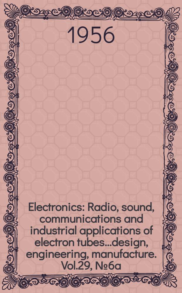 Electronics : Radio, sound, communications and industrial applications of electron tubes...design, engineering, manufacture. Vol.29, №6a