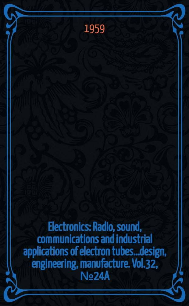Electronics : Radio, sound, communications and industrial applications of electron tubes...design, engineering, manufacture. Vol.32, №24A : Buyer's guide