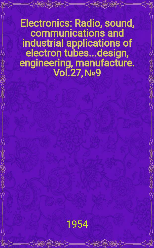 Electronics : Radio, sound, communications and industrial applications of electron tubes...design, engineering, manufacture. Vol.27, №9