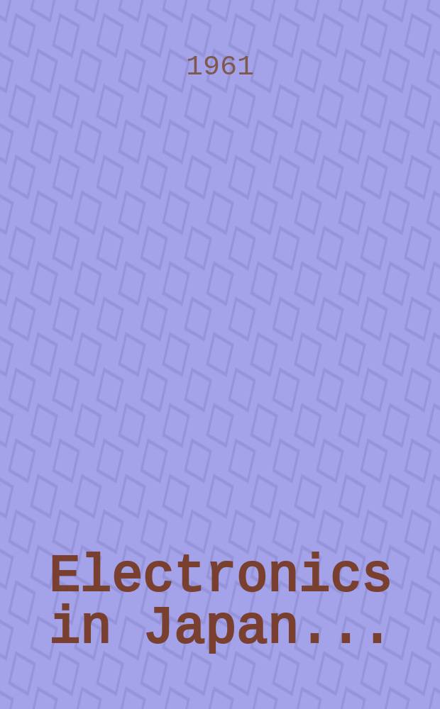 Electronics in Japan... : Comp. ed. & publ. by The Electronics assoc