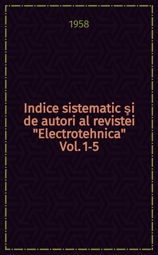 Indice sistematic şi de autori al revistei "Electrotehnica" Vol. 1-5 (1953 - 1957)