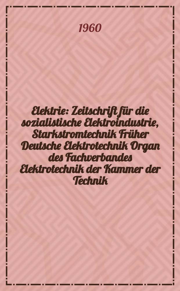 Elektrie : Zeitschrift für die sozialistische Elektroindustrie, Starkstromtechnik Früher Deutsche Elektrotechnik Organ des Fachverbandes Elektrotechnik der Kammer der Technik. Jg.14 1960, H.9