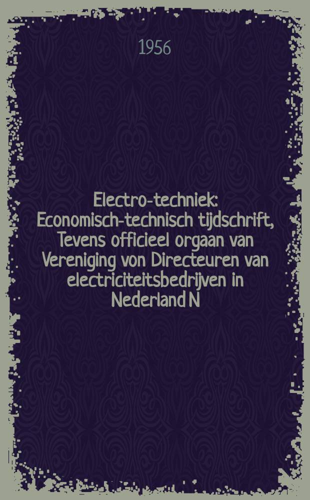 Electro-techniek : Economisch-technisch tijdschrift, Tevens officieel orgaan van Vereniging von Directeuren van electriciteitsbedrijven in Nederland N. V. tot van electrotechnische materialen, Vereniging voor fabrieken op electrotechnisch gebied in Nederland, Vereniging van exploitanten van electriciteitsbedrijven in Nederland