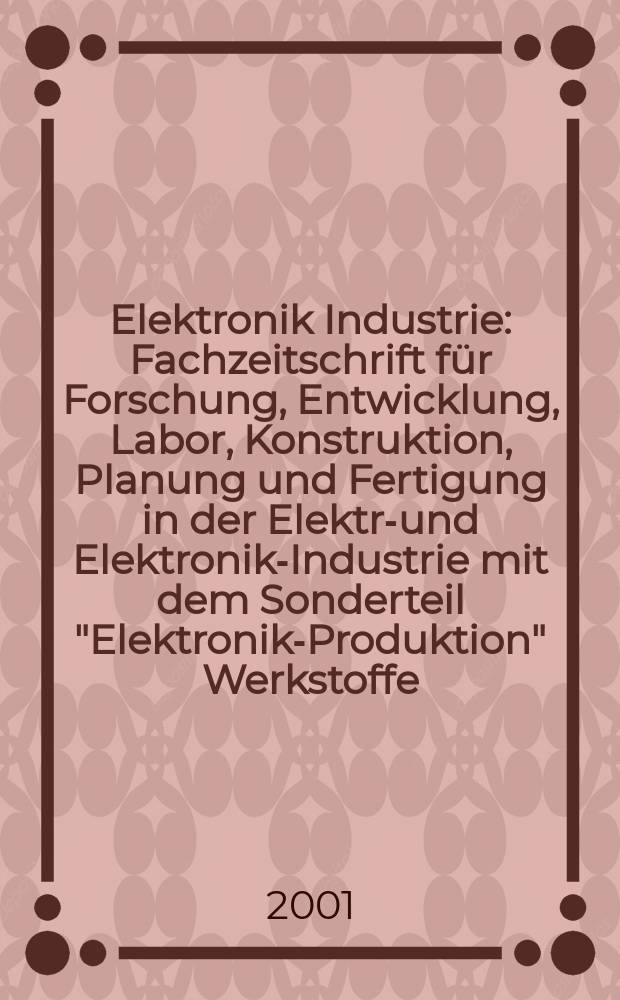 Elektronik Industrie : Fachzeitschrift für Forschung, Entwicklung, Labor, Konstruktion, Planung und Fertigung in der Elektro- und Elektronik-Industrie mit dem Sonderteil "Elektronik-Produktion" Werkstoffe, Konstruktionselemente, Fertigungs-Methoden und -Verfahren. Jg.32 2001, №10