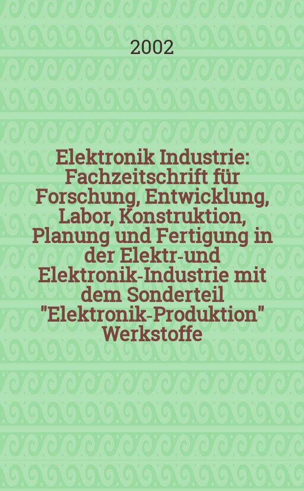 Elektronik Industrie : Fachzeitschrift für Forschung, Entwicklung, Labor, Konstruktion, Planung und Fertigung in der Elektro- und Elektronik-Industrie mit dem Sonderteil "Elektronik-Produktion" Werkstoffe, Konstruktionselemente, Fertigungs-Methoden und -Verfahren. Jg.33 2002, №1
