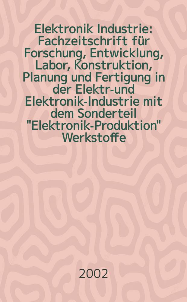 Elektronik Industrie : Fachzeitschrift für Forschung, Entwicklung, Labor, Konstruktion, Planung und Fertigung in der Elektro- und Elektronik-Industrie mit dem Sonderteil "Elektronik-Produktion" Werkstoffe, Konstruktionselemente, Fertigungs-Methoden und -Verfahren. Jg.33 2002, №11