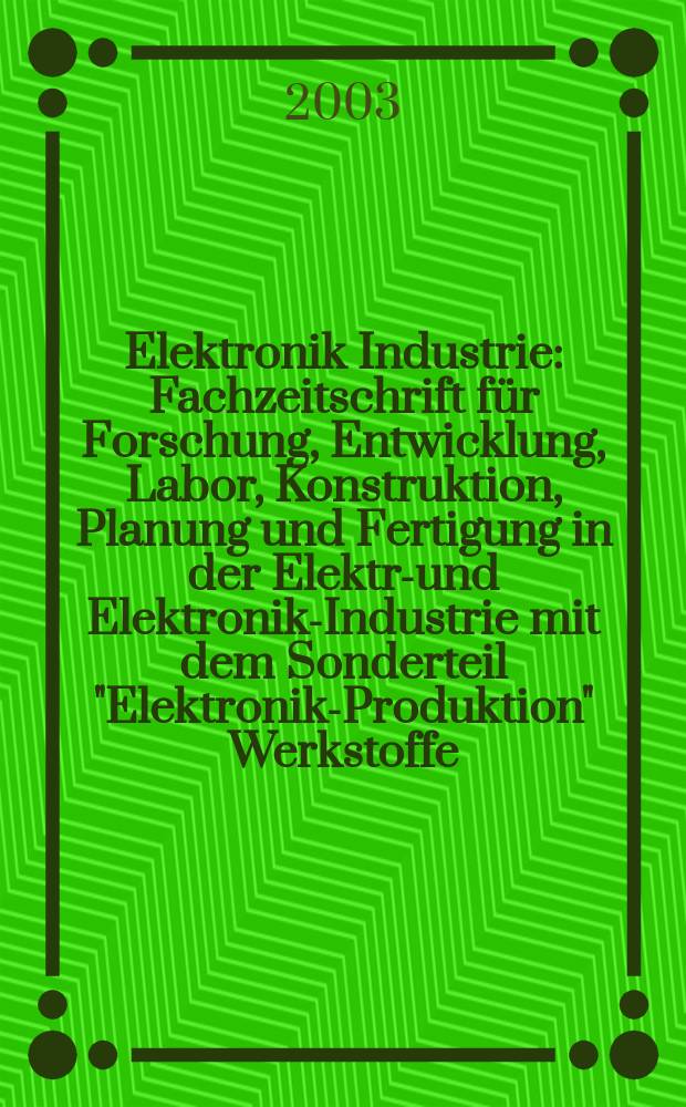 Elektronik Industrie : Fachzeitschrift für Forschung, Entwicklung, Labor, Konstruktion, Planung und Fertigung in der Elektro- und Elektronik-Industrie mit dem Sonderteil "Elektronik-Produktion" Werkstoffe, Konstruktionselemente, Fertigungs-Methoden und -Verfahren. Jg.34 2003, №11