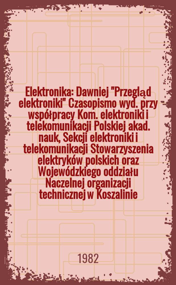 Elektronika : Dawniej "Przegląd elektroniki" Czasopismo wyd. przy współpracy Kom. elektroniki i telekomunikacji Polskiej akad. nauk, Sekcji elektroniki i telekomunikacji Stowarzyszenia elektryków polskich oraz Wojewódzkiego oddziału Naczelnej organizacji technicznej w Koszalinie. R.23 1982, №10/12 : Kongres techników polskich 8 - 10 października 1982 r. w Łodzie