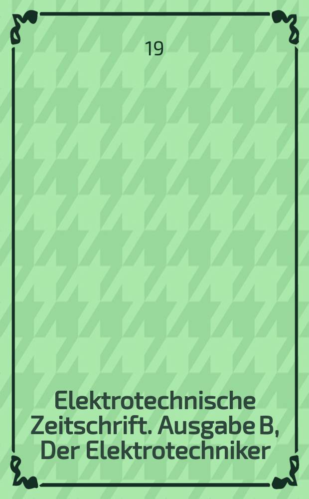 Elektrotechnische Zeitschrift. Ausgabe B, Der Elektrotechniker