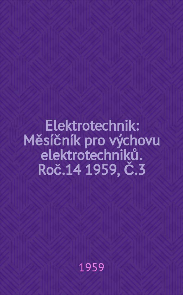 Elektrotechnik : Měsíčník pro výchovu elektrotechniků. Roč.14 1959, Č.3
