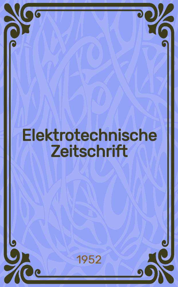 Elektrotechnische Zeitschrift : Zentralblatt für Elektrotechnik Organ des elektrotechnischen Vereins seit 1880 und des Verbandes deutscher Elektrotechniker seit 1894. Jg.73 1952, H.19