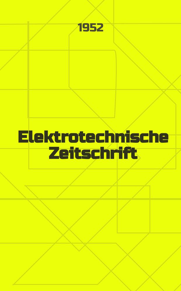 Elektrotechnische Zeitschrift : Zentralblatt für Elektrotechnik Organ des elektrotechnischen Vereins seit 1880 und des Verbandes deutscher Elektrotechniker seit 1894. Jg.73 1952, H.21