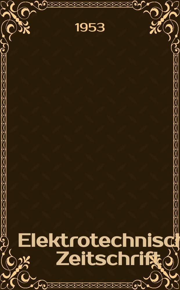 Elektrotechnische Zeitschrift : Zentralblatt für Elektrotechnik Organ des elektrotechnischen Vereins seit 1880 und des Verbandes deutscher Elektrotechniker seit 1894. Jg.74 1953, H.2