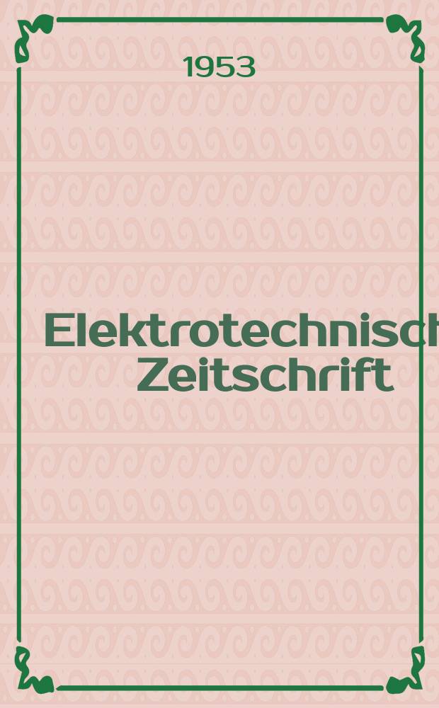 Elektrotechnische Zeitschrift : Zentralblatt für Elektrotechnik Organ des elektrotechnischen Vereins seit 1880 und des Verbandes deutscher Elektrotechniker seit 1894. Jg.74 1953, H.16