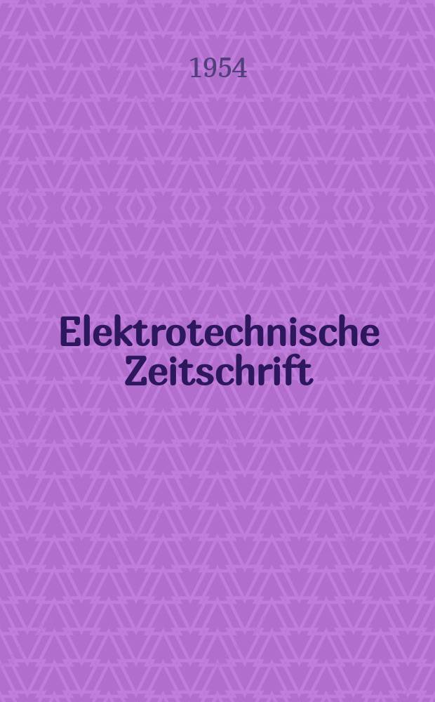 Elektrotechnische Zeitschrift : Zentralblatt für Elektrotechnik Organ des elektrotechnischen Vereins seit 1880 und des Verbandes deutscher Elektrotechniker seit 1894. Jg.75 1954, H.23