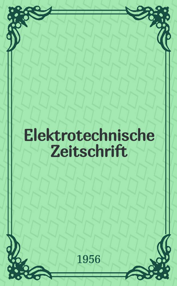 Elektrotechnische Zeitschrift : Zentralblatt für Elektrotechnik Organ des elektrotechnischen Vereins seit 1880 und des Verbandes deutscher Elektrotechniker seit 1894. Jg.77 1956, H.5